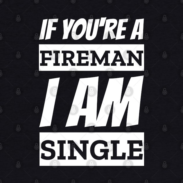 If You're A Fireman I am Single Funny Pick Up Line by Outrageous Tees